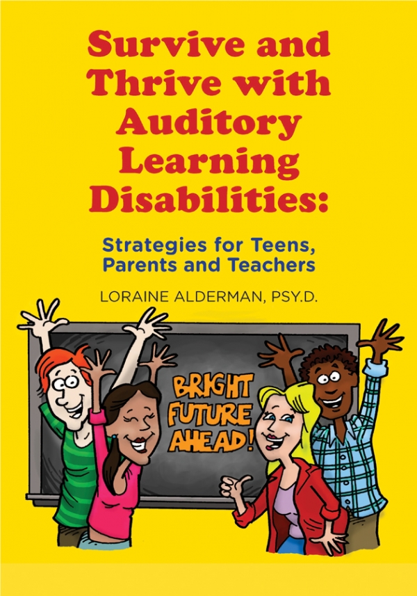 Survive and Thrive with Auditory Learning Disabilities: Strategies for Teens, Parents and Teachers