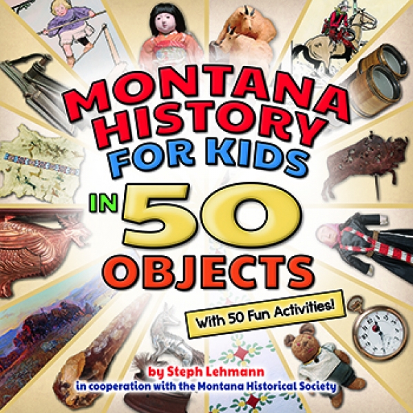Montana History for Kids in 50 Objects: With 50 Fun Activities!