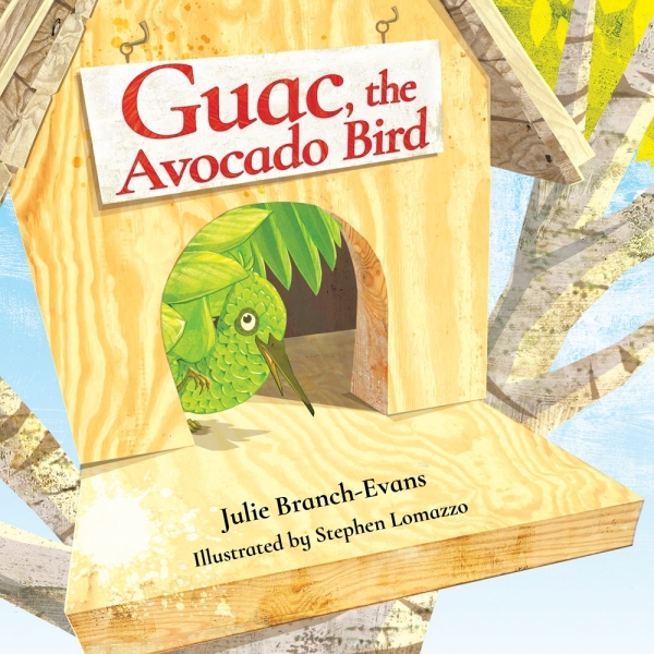 Guac, the Avocado Bird by Julie Branch-Evans; Illustrated by Stephen Lomazzo